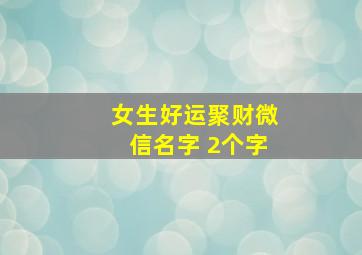 女生好运聚财微信名字 2个字